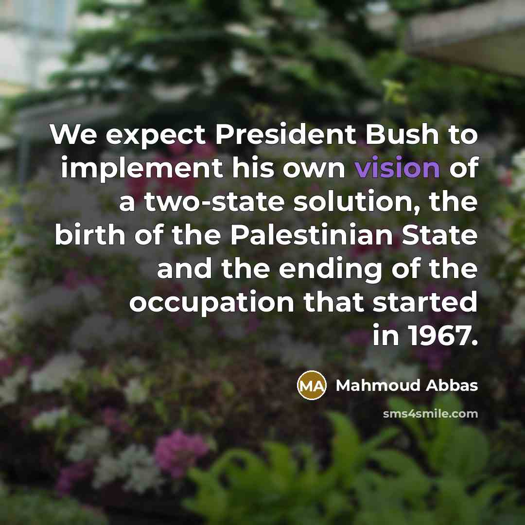 “We expect President Bush to implement his own vision of…” quote by Mahmoud Abbas