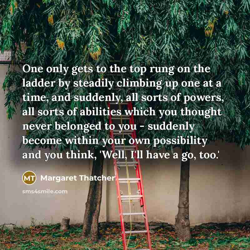 “One only gets to the top rung on the ladder…” quote by Margaret Thatcher
