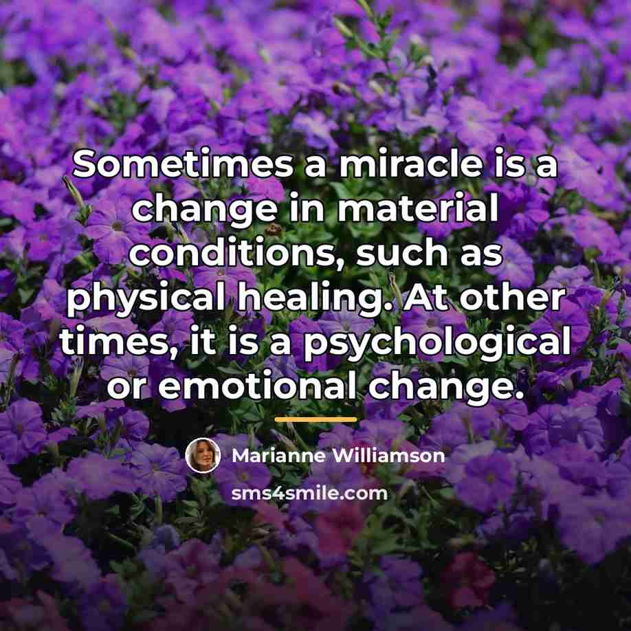 “Sometimes a miracle is a change in material conditions, such…” quote by Marianne Williamson