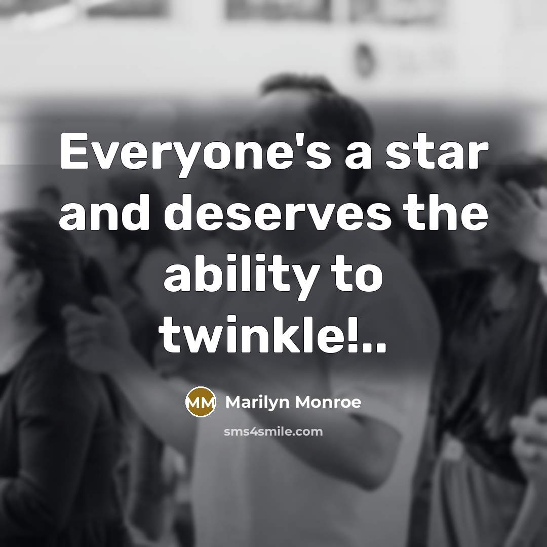 “Everyone's a star and deserves the ability to twinkle!..…” quote by Marilyn Monroe