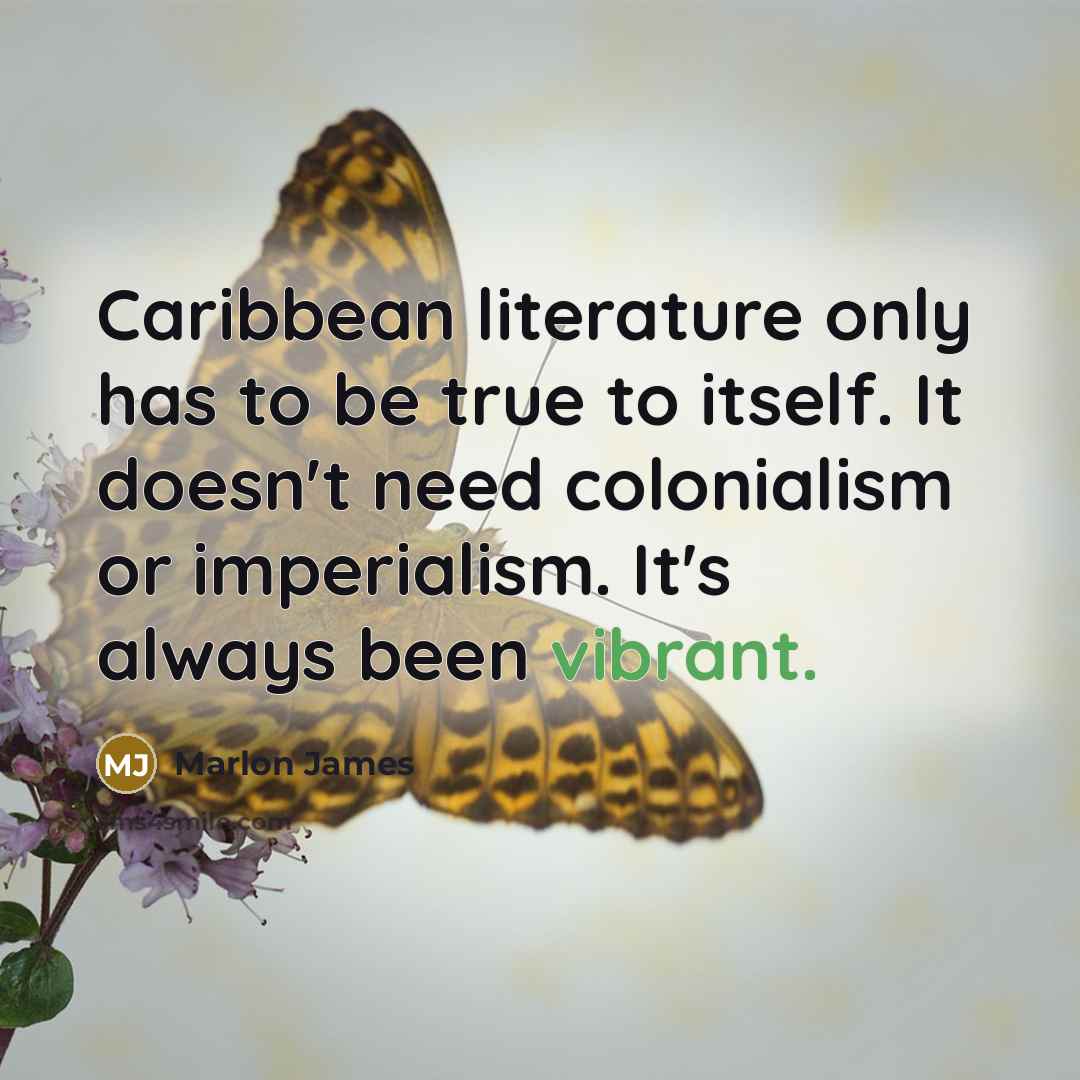 “Caribbean literature only has to be true to itself. It…” quote by Marlon James
