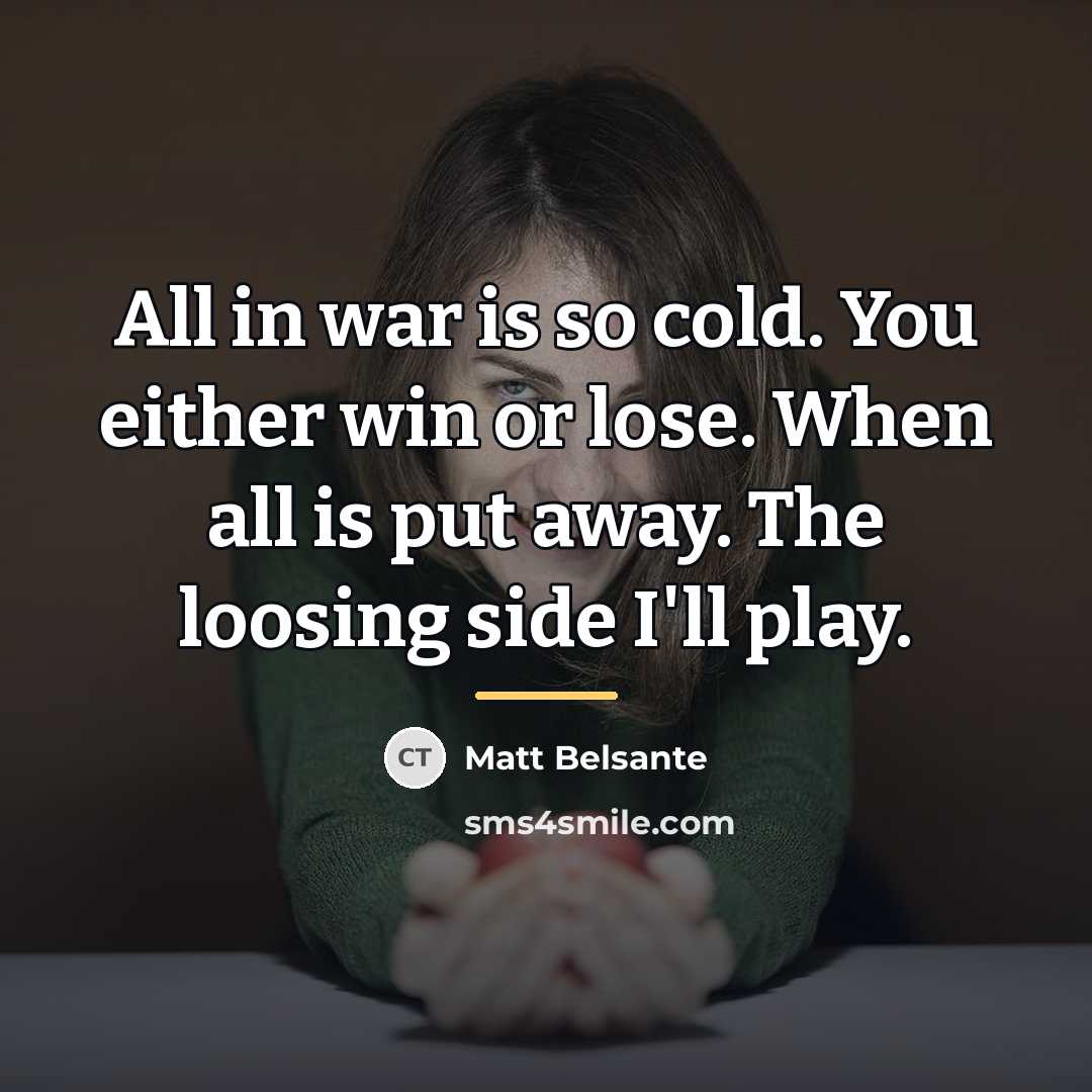 “All in war is so cold. You either win or…” quote by Matt Belsante