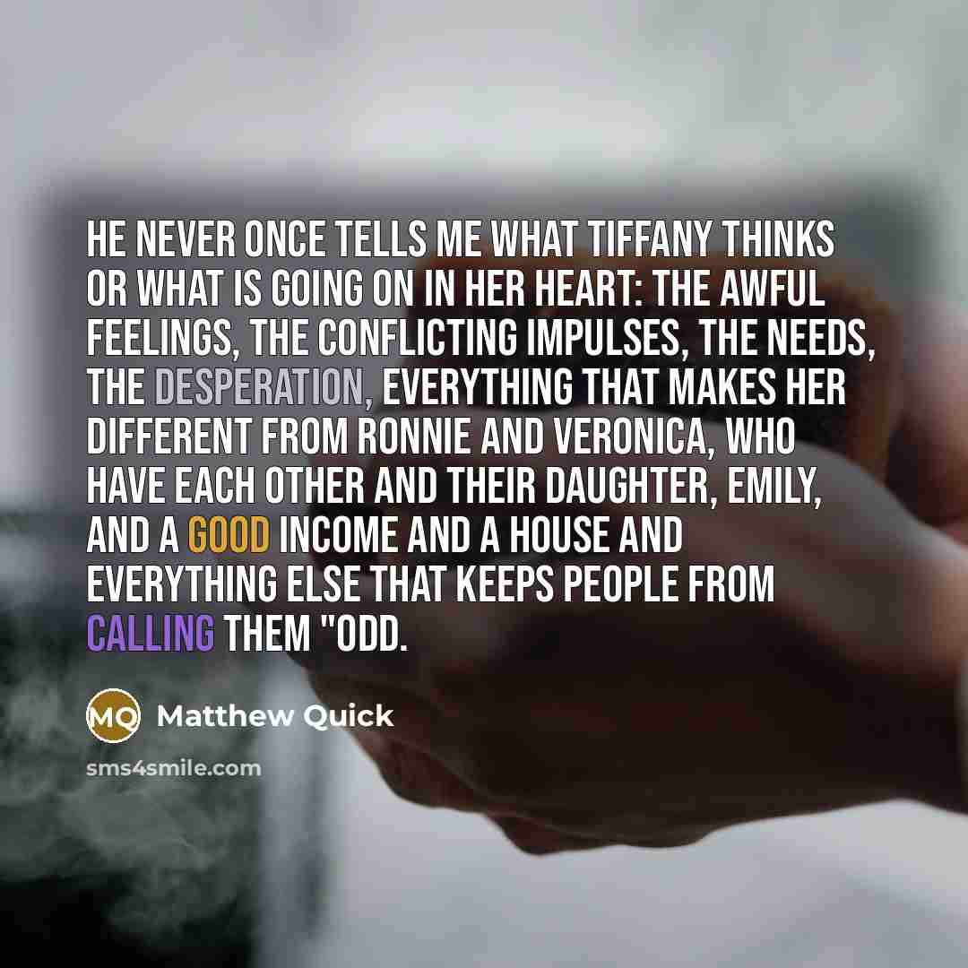 “He never once tells me what Tiffany thinks or what…” quote by Matthew Quick