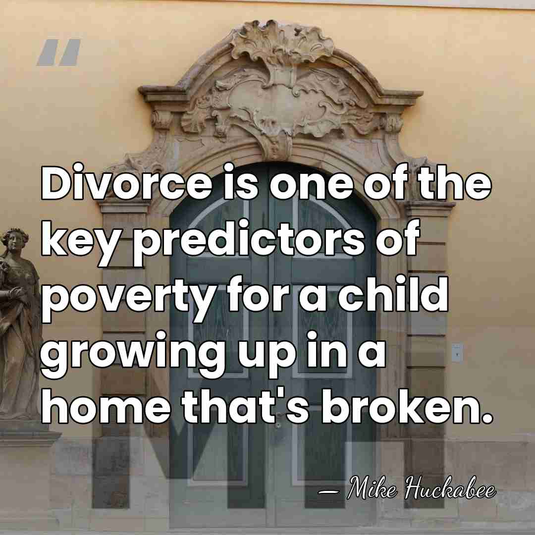 Divorce is one of the key predictors of poverty for a child&hellip; - Mike Huckabee
