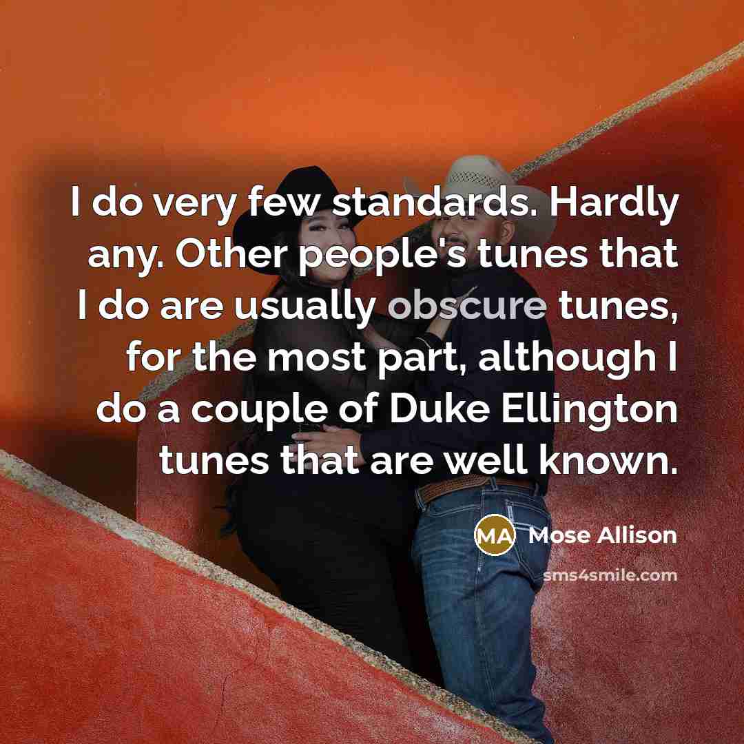 “I do very few standards. Hardly any. Other people's tunes…” quote by Mose Allison