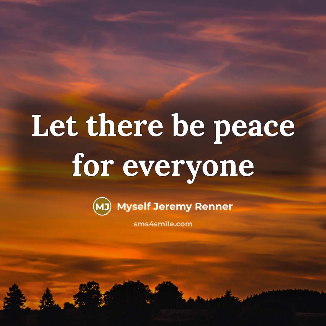 “Let there be peace for everyone…” quote by Myself Jeremy Renner