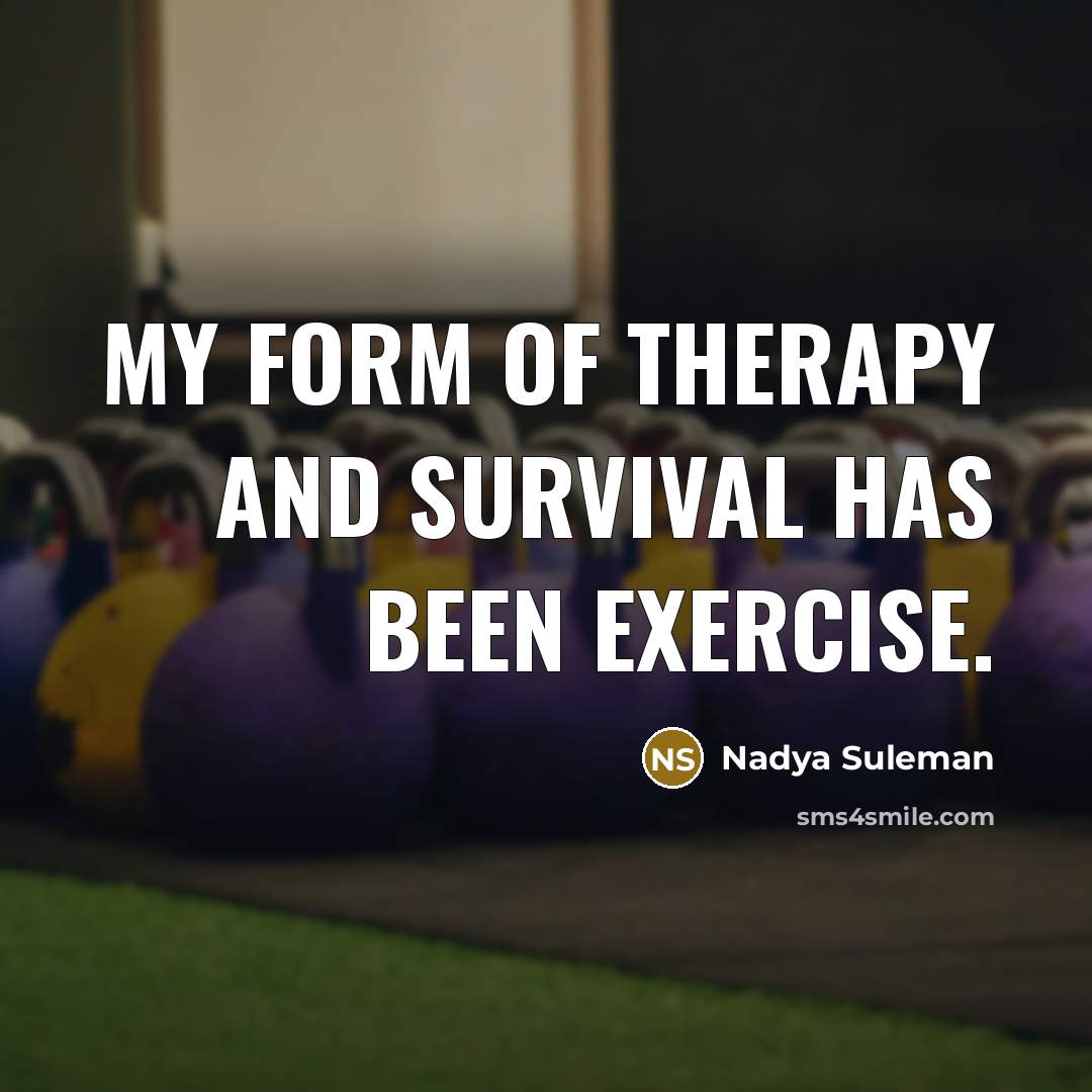 “My form of therapy and survival has been exercise.…” quote by Nadya Suleman