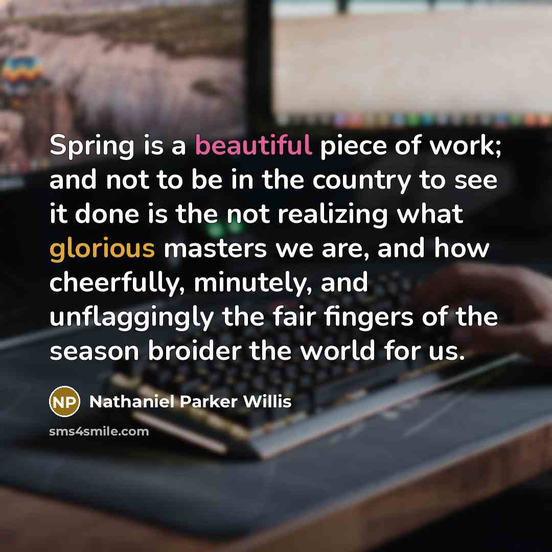 “Spring is a beautiful piece of work; and not to…” quote by Nathaniel Parker Willis