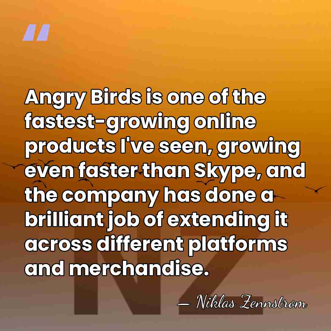 Angry Birds is one of the fastest-growing online products I've seen, growing&hellip; - Niklas Zennstrom