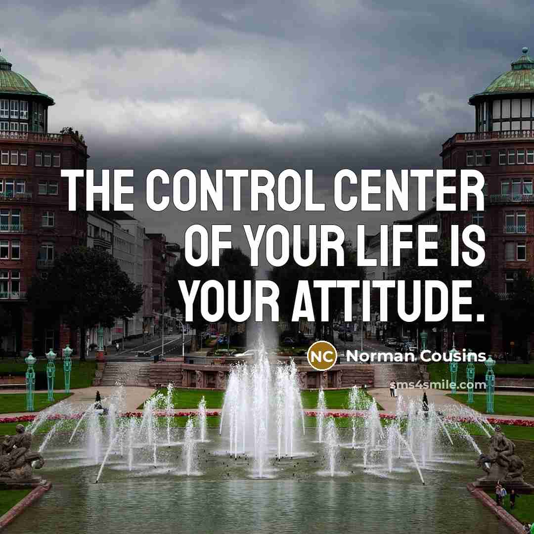 “The control center of your life is your attitude.…” quote by Norman Cousins