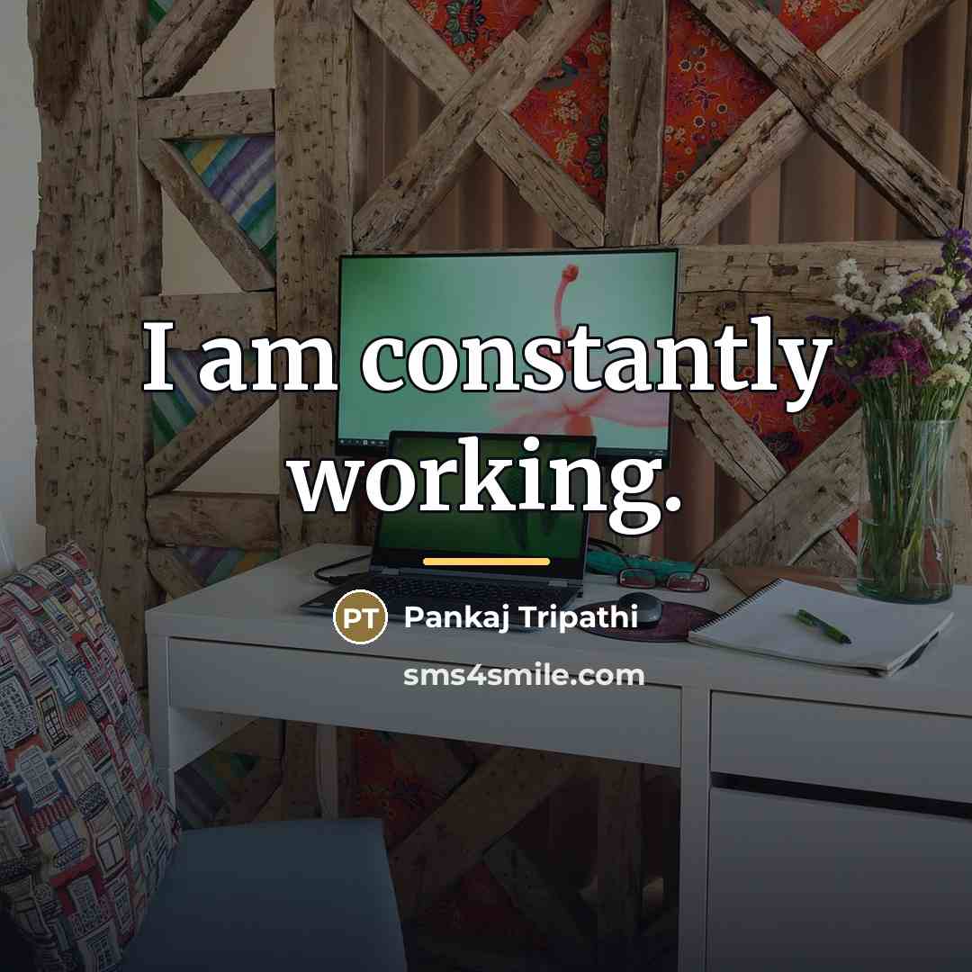 “I am constantly working.…” quote by Pankaj Tripathi