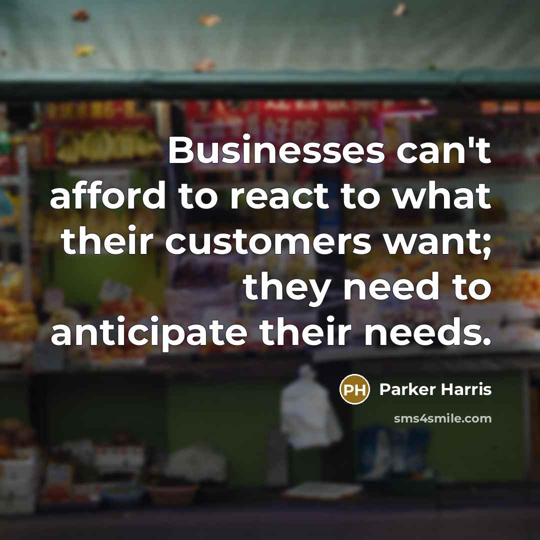 “Businesses can't afford to react to what their customers want;…” quote by Parker Harris