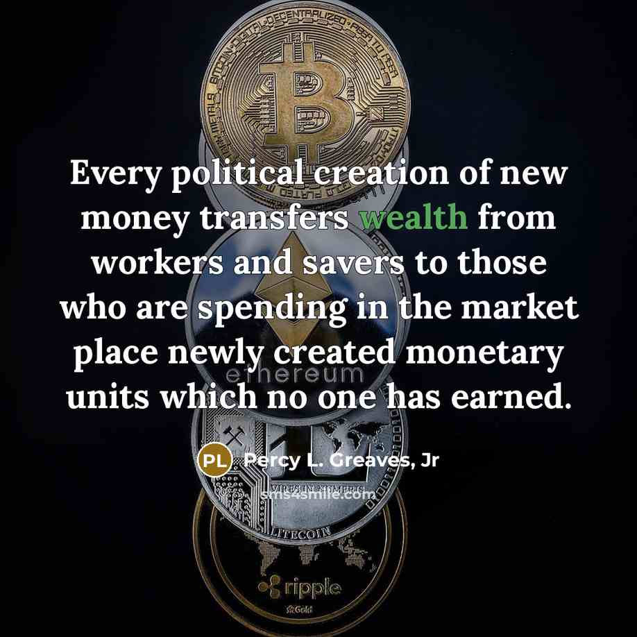 “Every political creation of new money transfers wealth from workers…” quote by Percy L. Greaves, Jr