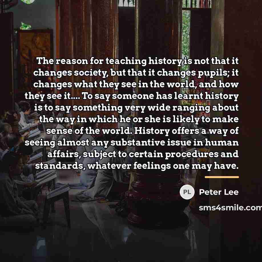 “The reason for teaching history is not that it changes…” quote by Peter Lee