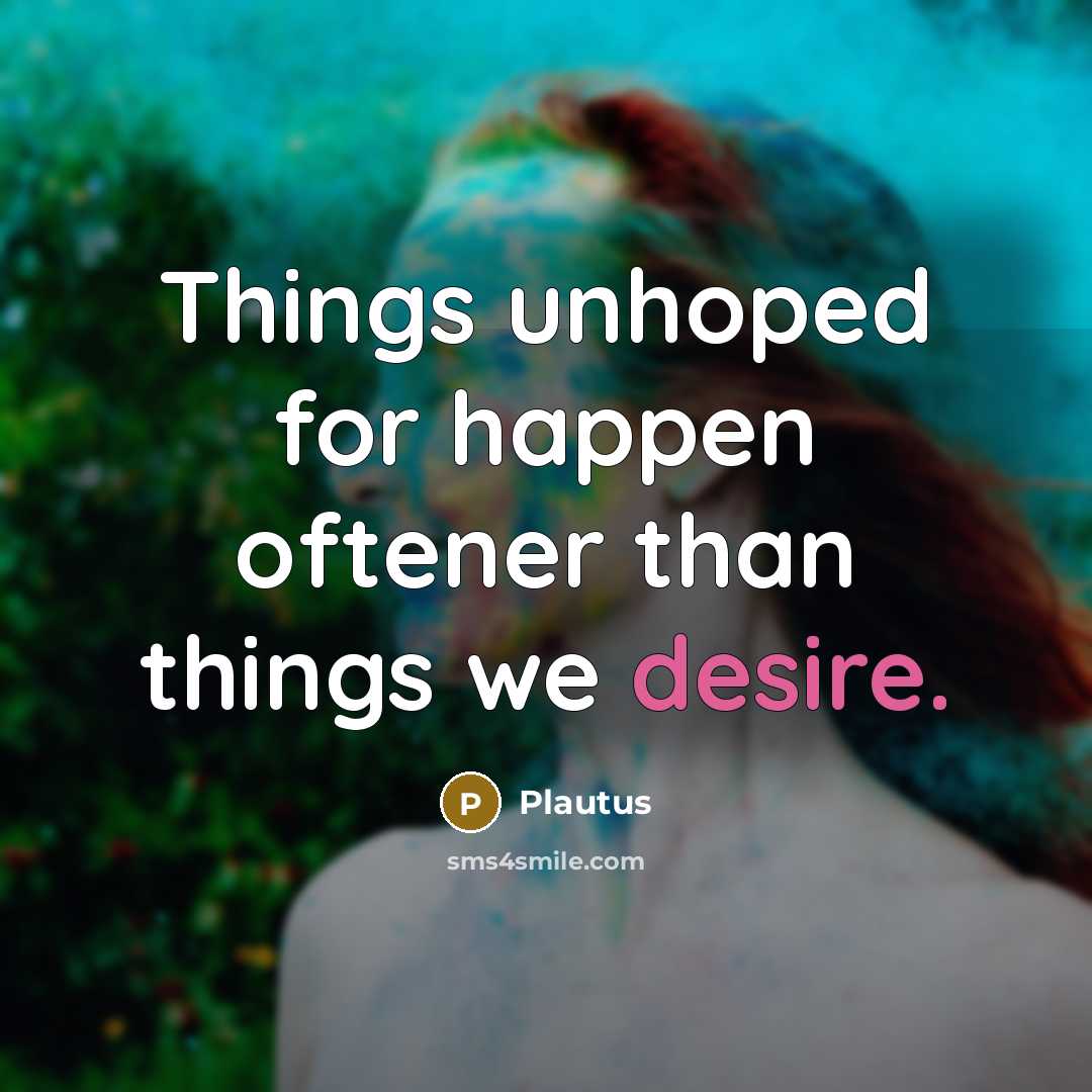 “Things unhoped for happen oftener than things we desire.…” quote by Plautus