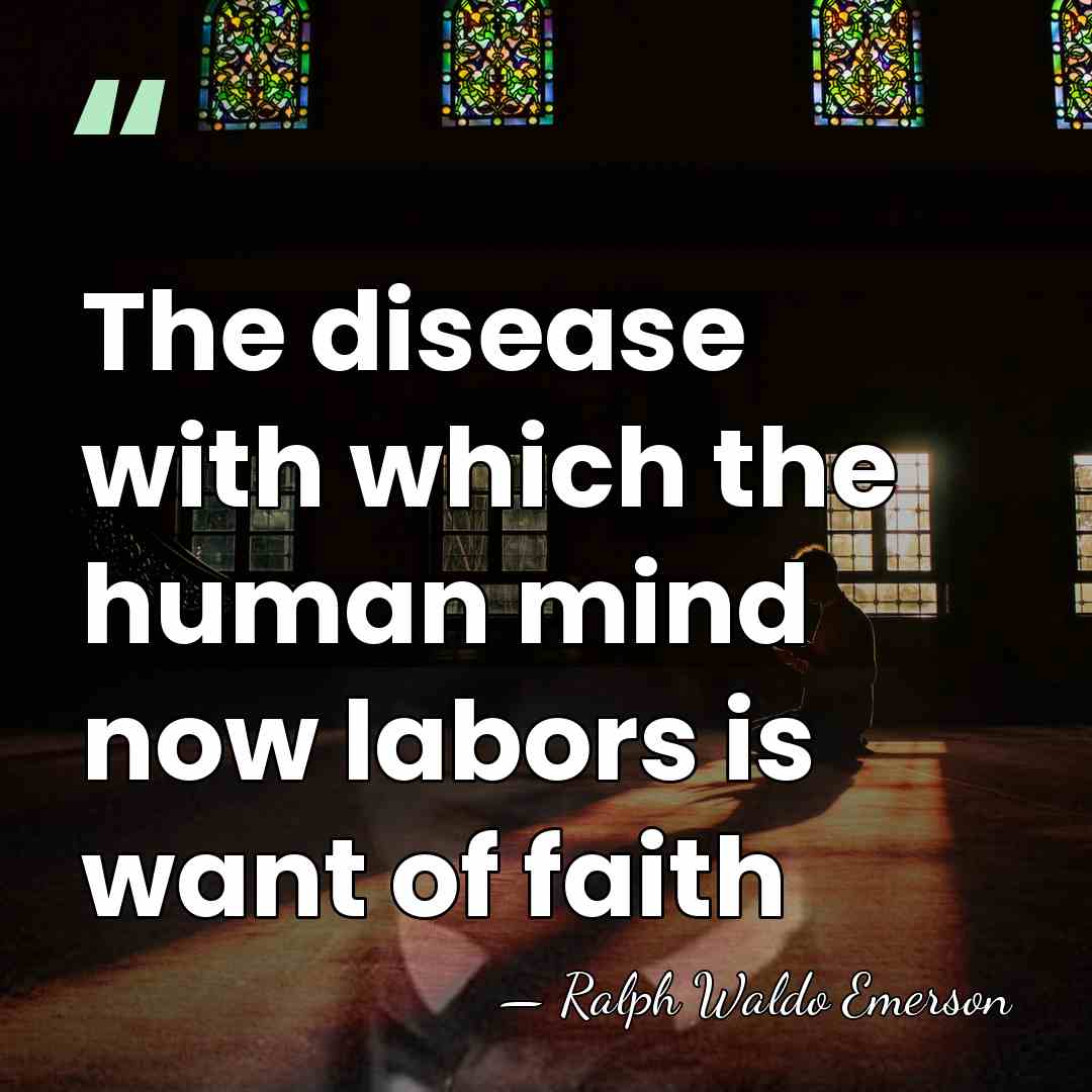 The disease with which the human mind now labors is want of&hellip; - Ralph Waldo Emerson