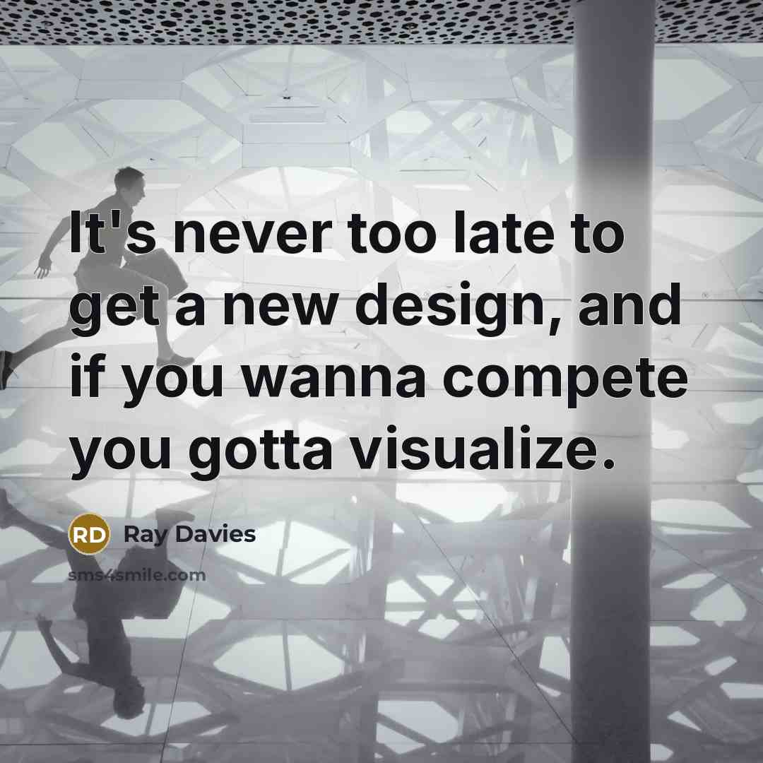 “It's never too late to get a new design, and…” quote by Ray Davies