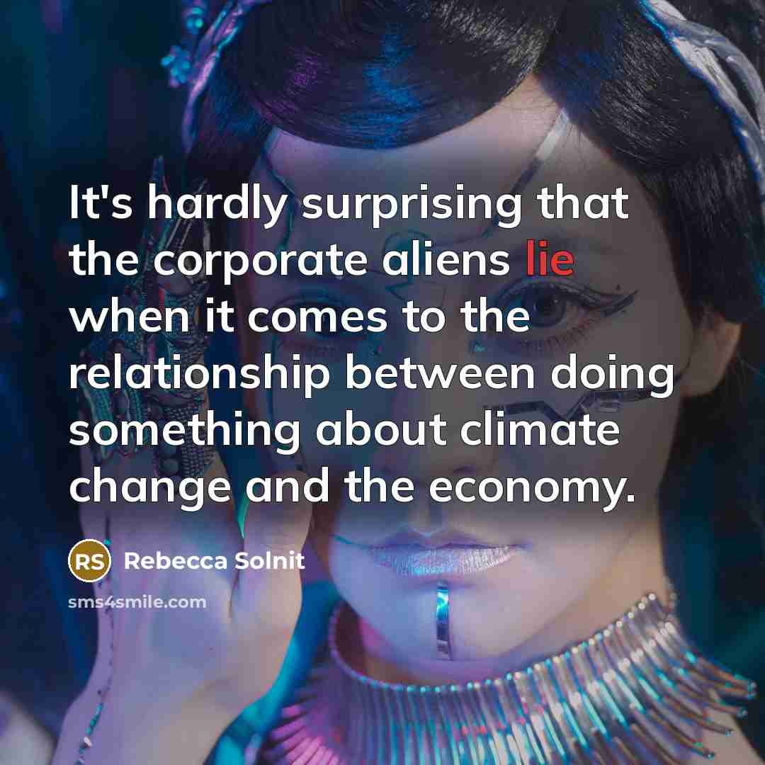 “It's hardly surprising that the corporate aliens lie when it…” quote by Rebecca Solnit