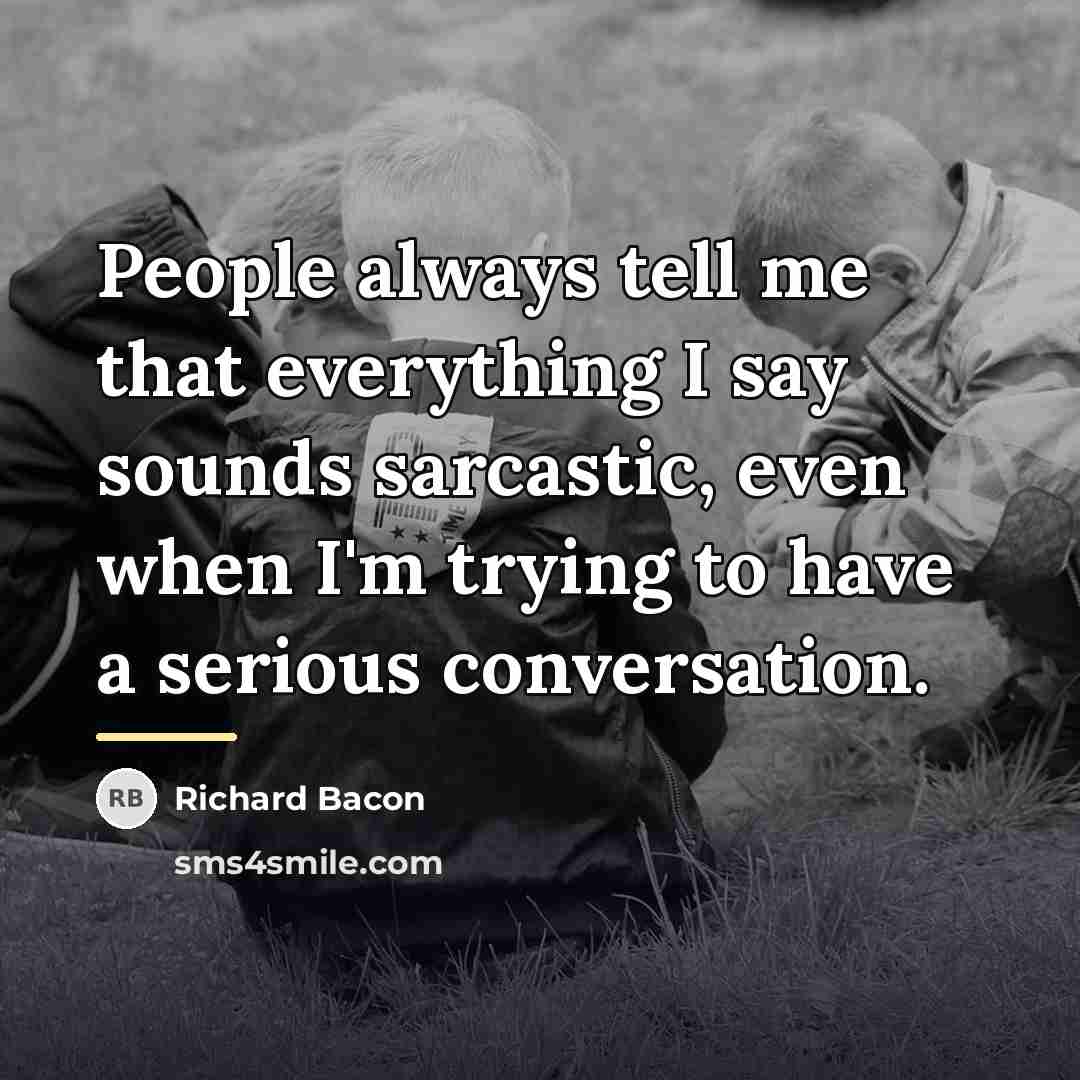 “People always tell me that everything I say sounds sarcastic,…” quote by Richard Bacon