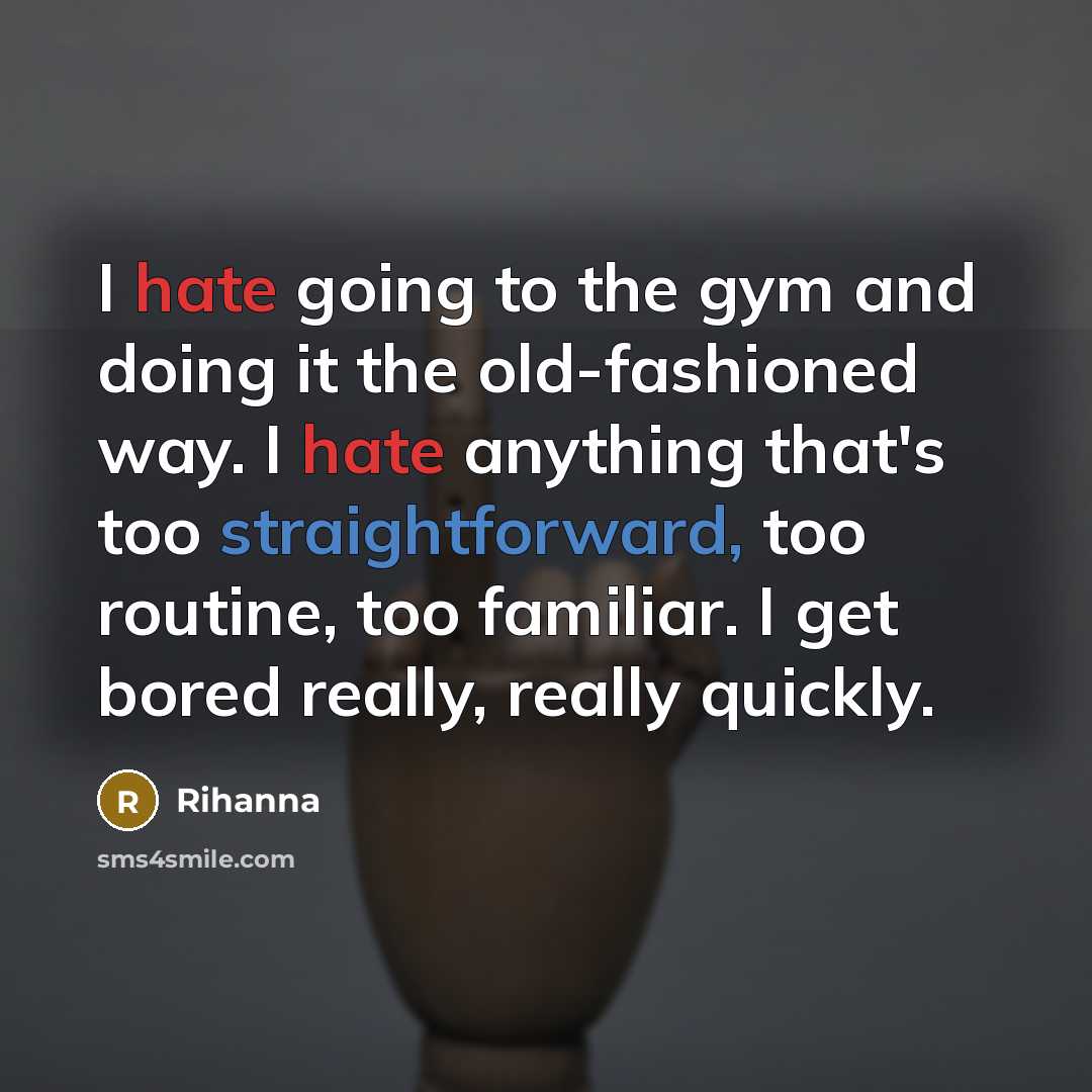 “I hate going to the gym and doing it the…” quote by Rihanna