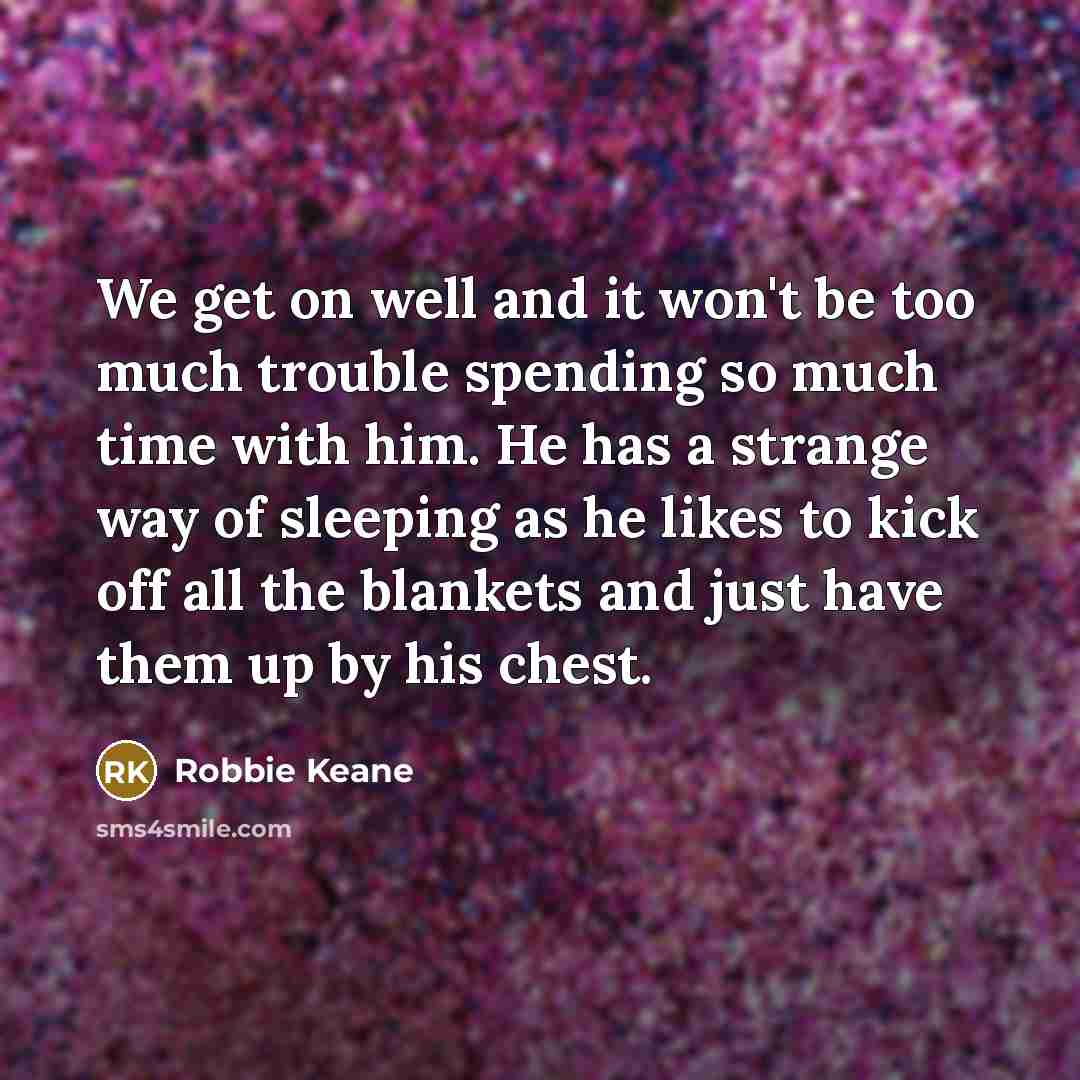 “We get on well and it won't be too much…” quote by Robbie Keane
