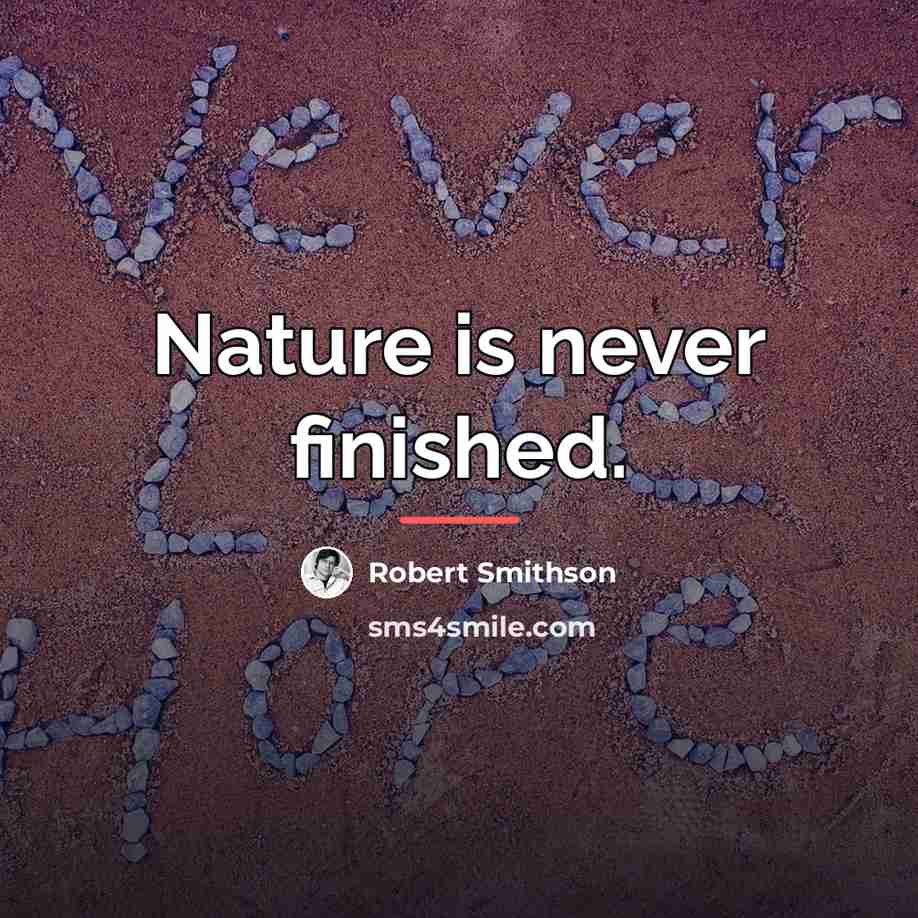 “Nature is never finished.…” quote by Robert Smithson