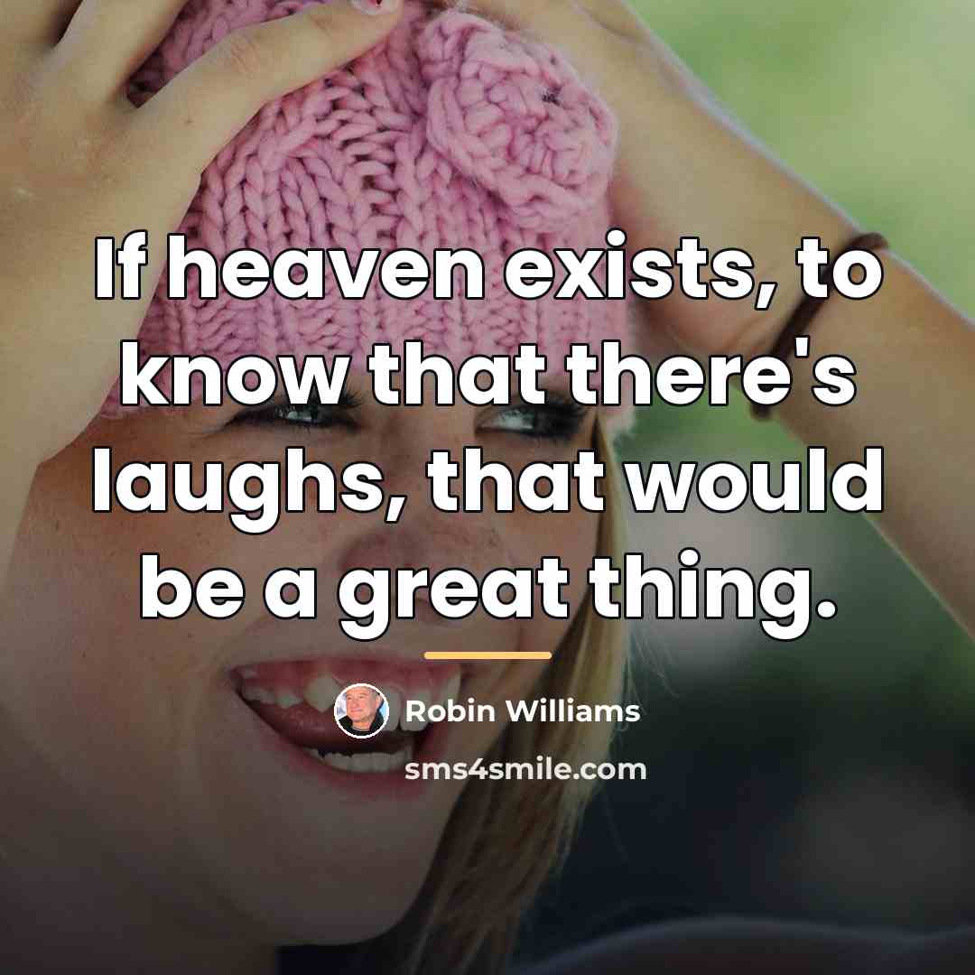 “If heaven exists, to know that there's laughs, that would…” quote by Robin Williams
