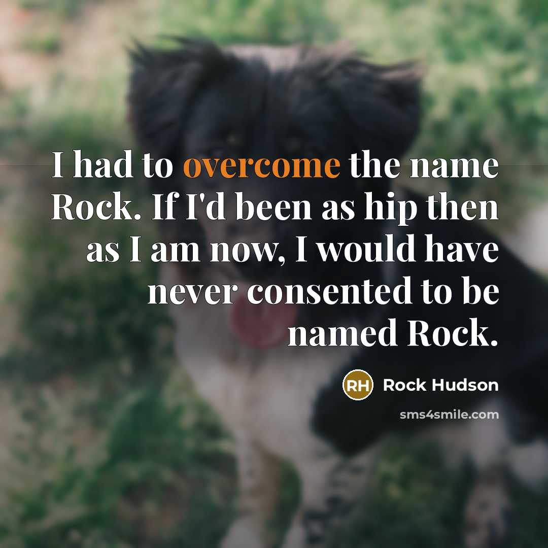 “I had to overcome the name Rock. If I'd been…” quote by Rock Hudson