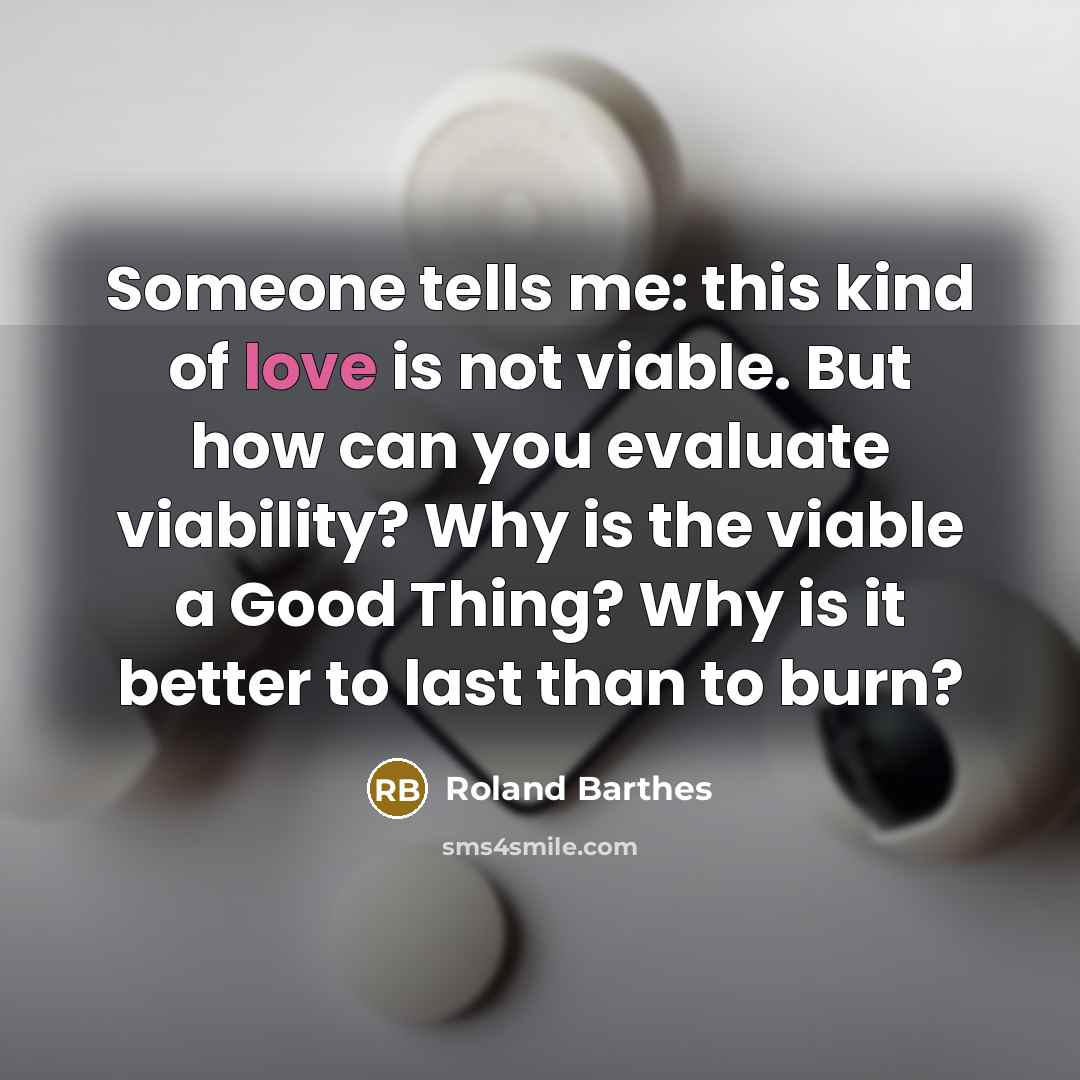 “Someone tells me: this kind of love is not viable.…” quote by Roland Barthes