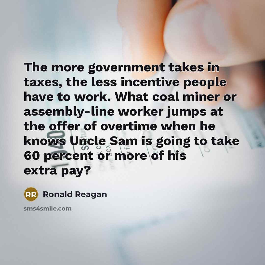 “The more government takes in taxes, the less incentive people…” quote by Ronald Reagan