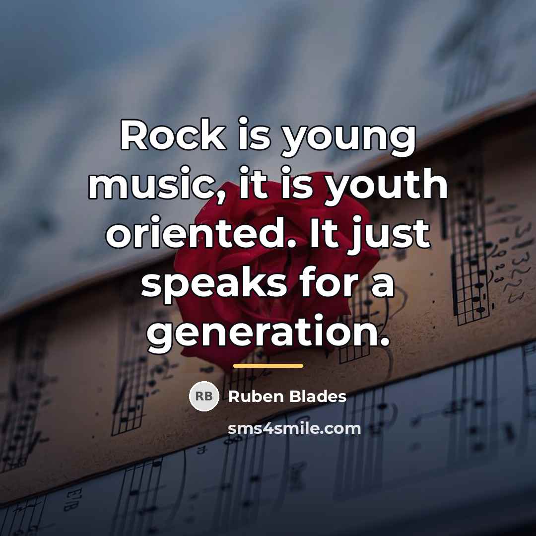 “Rock is young music, it is youth oriented. It just…” quote by Ruben Blades