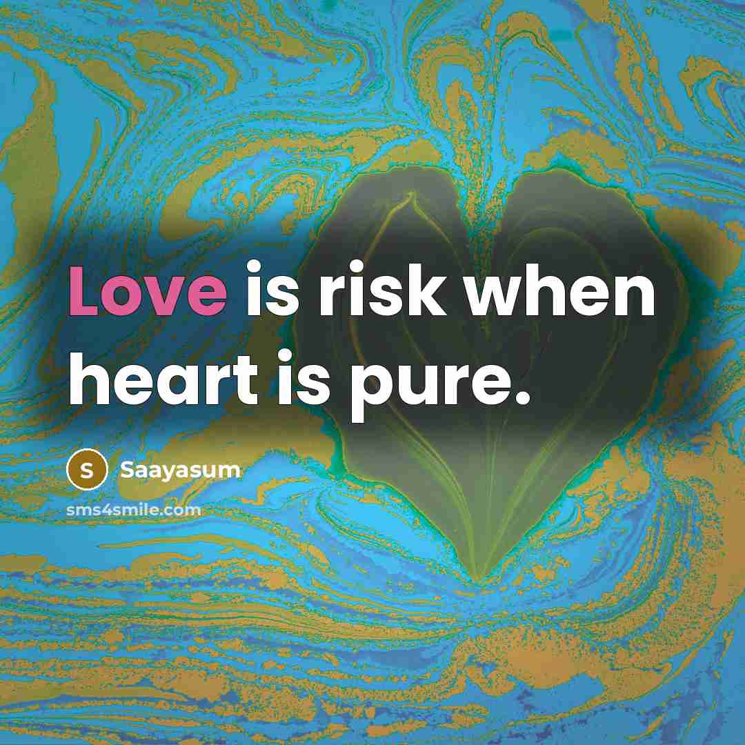 “Love is risk when heart is pure.” quote by Saayasum