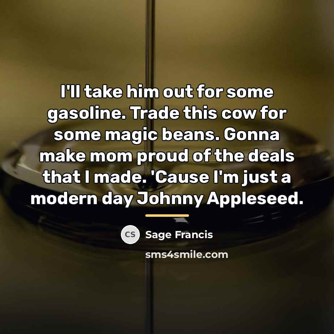 “I'll take him out for some gasoline. Trade this cow…” quote by Sage Francis