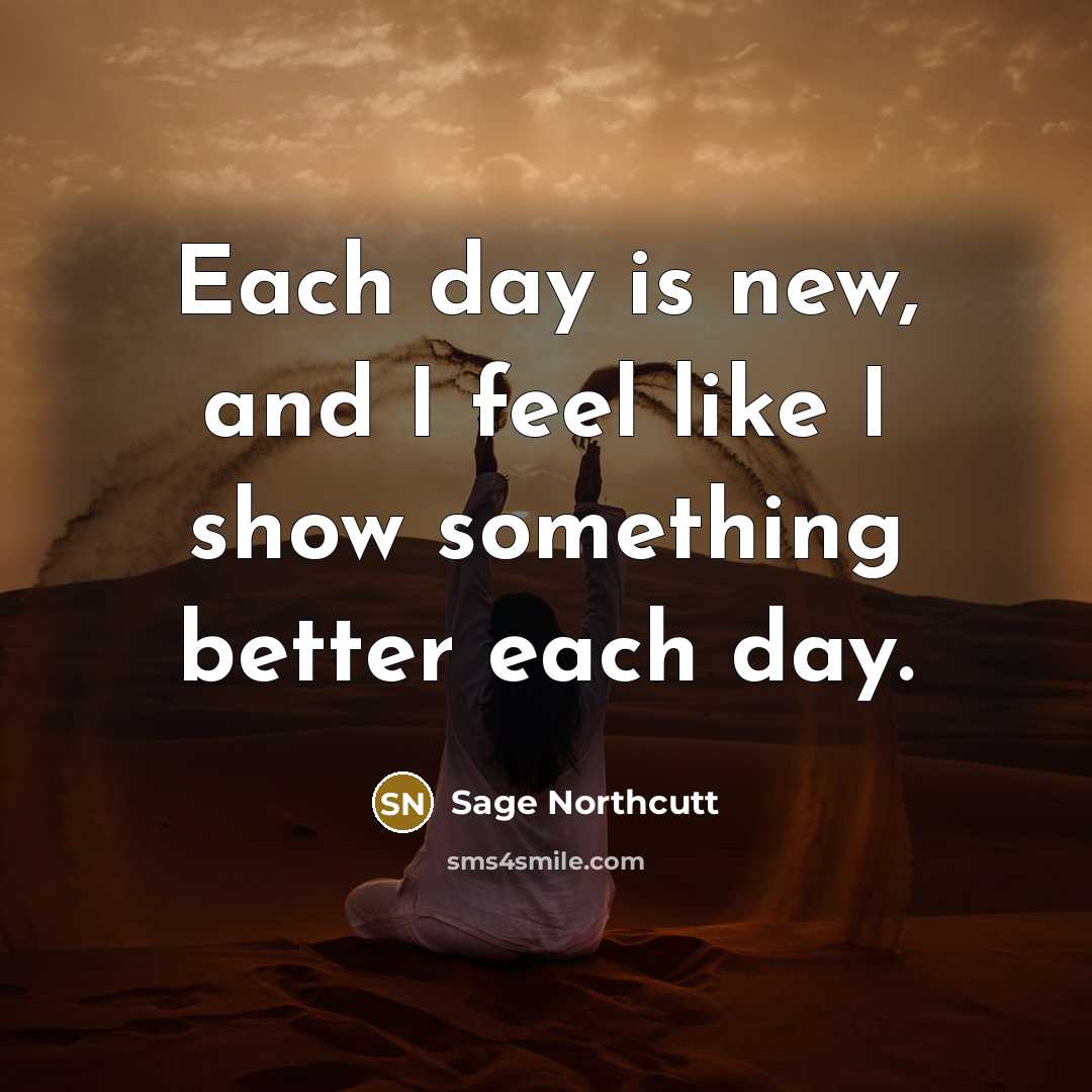 “Each day is new, and I feel like I show…” quote by Sage Northcutt