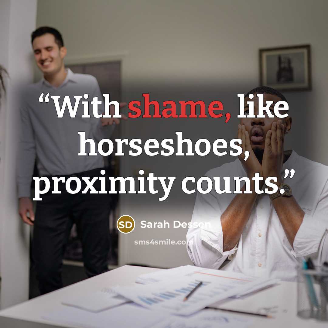 “With shame, like horseshoes, proximity counts.” quote by Sarah Dessen