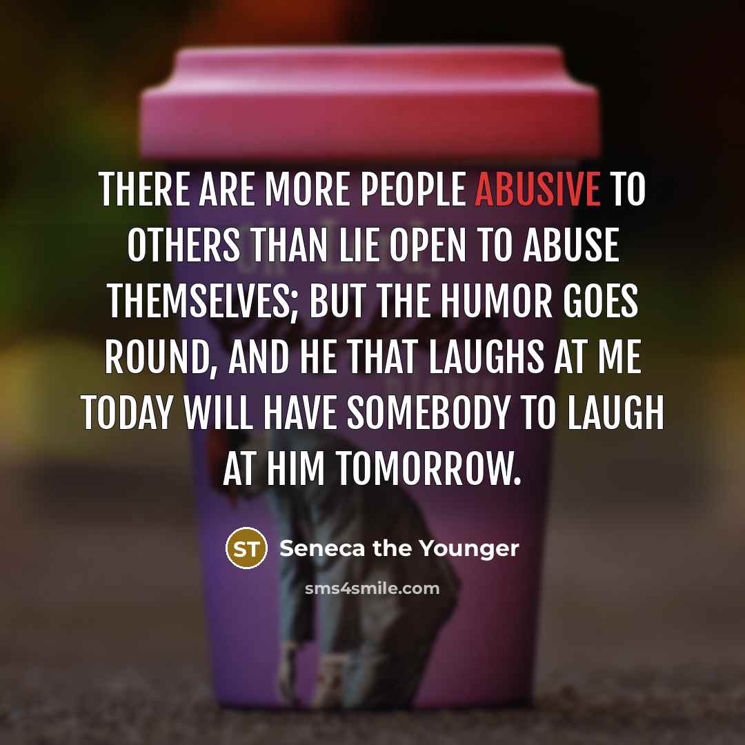 “There are more people abusive to others than lie open…” quote by Seneca the Younger