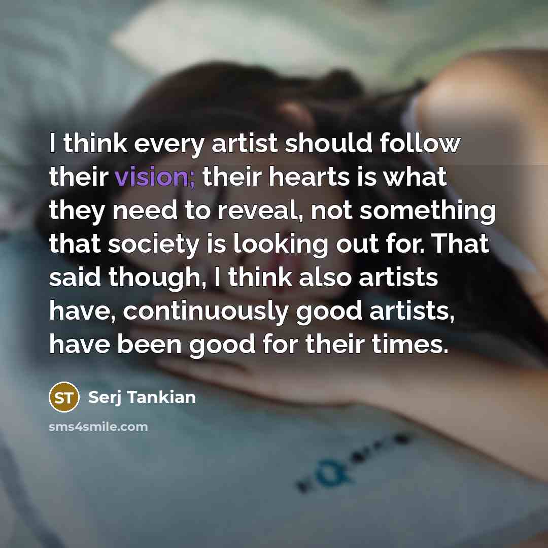 “I think every artist should follow their vision; their hearts…” quote by Serj Tankian