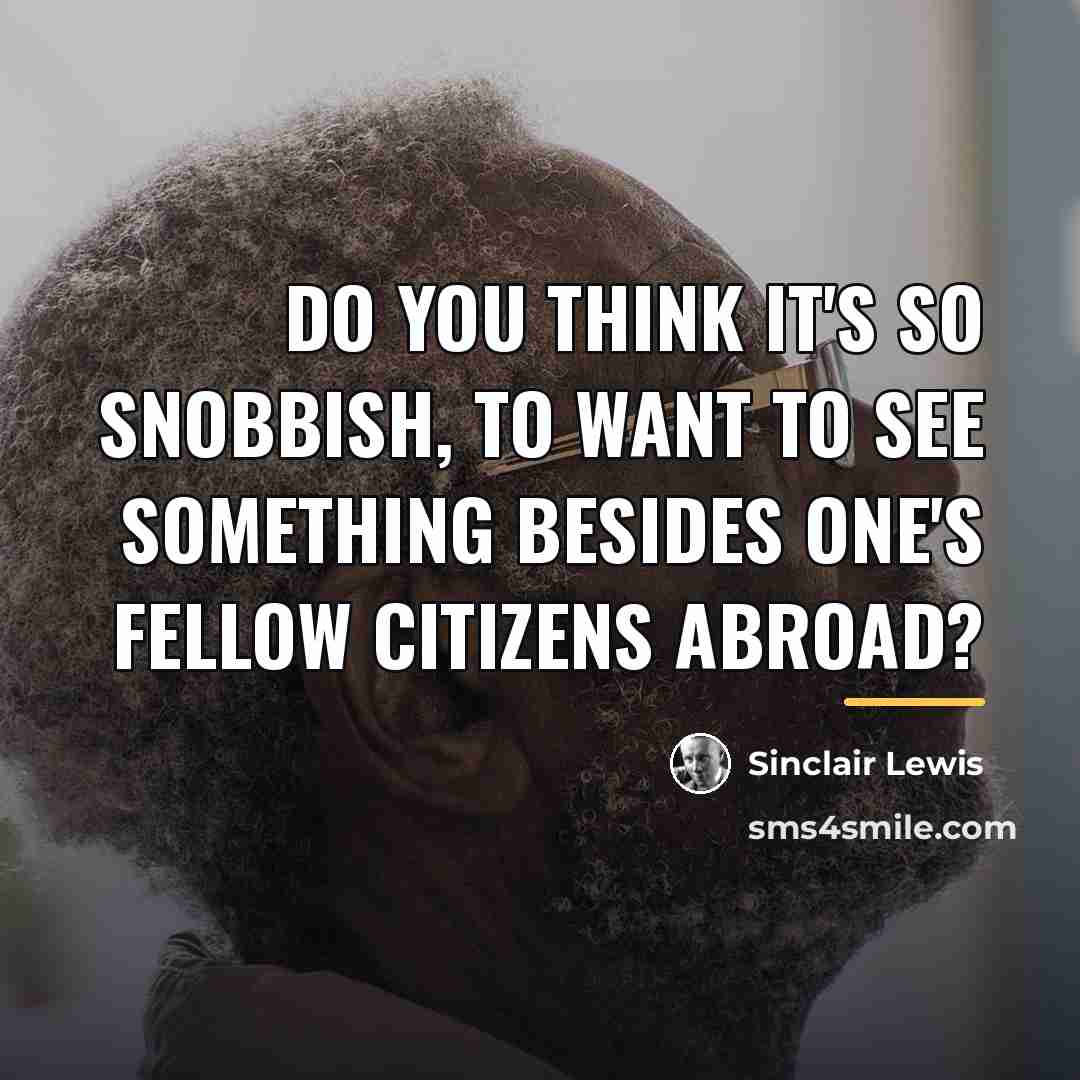 “Do you think it's so snobbish, to want to see…” quote by Sinclair Lewis