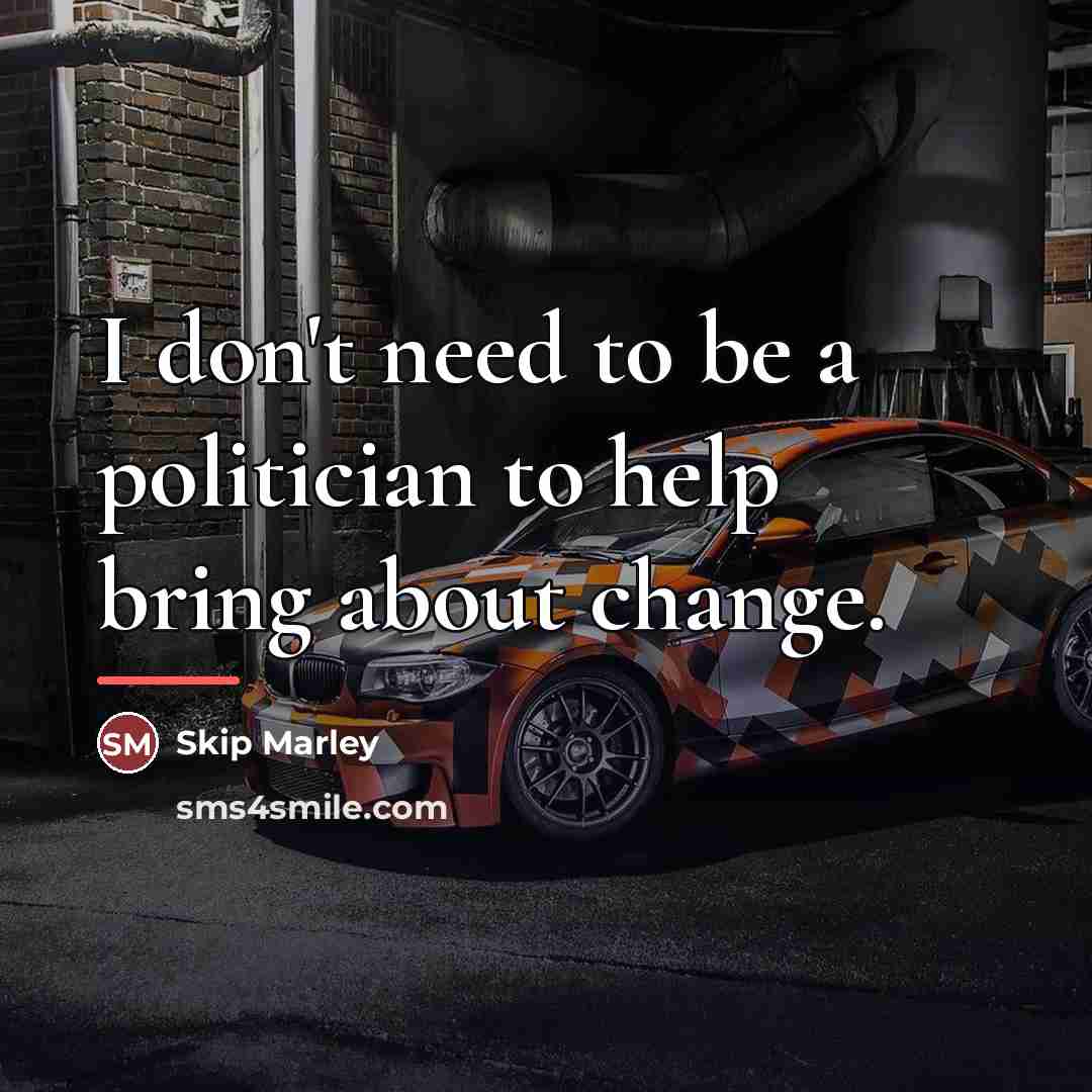 “I don't need to be a politician to help bring…” quote by Skip Marley