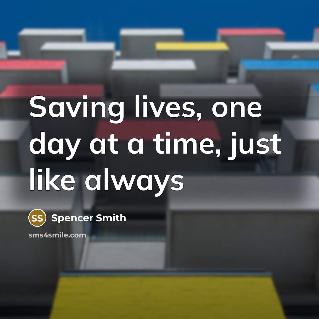 “Saving lives, one day at a time, just like always…” quote by Spencer Smith