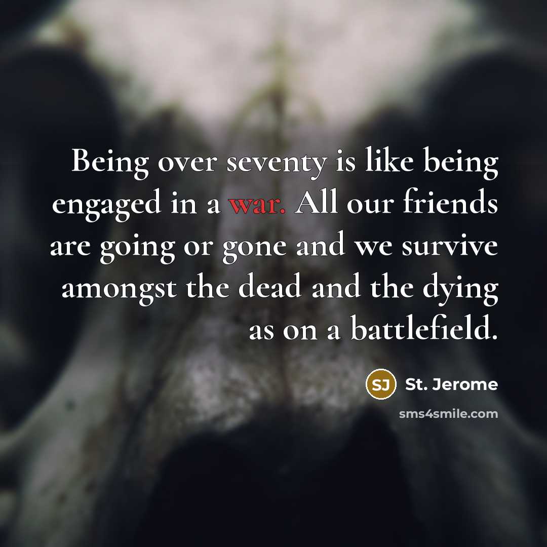 “Being over seventy is like being engaged in a war.…” quote by St. Jerome