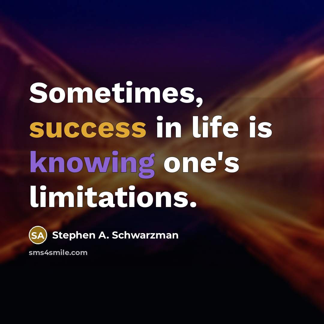 “Sometimes, success in life is knowing one's limitations.” quote by Stephen A. Schwarzman
