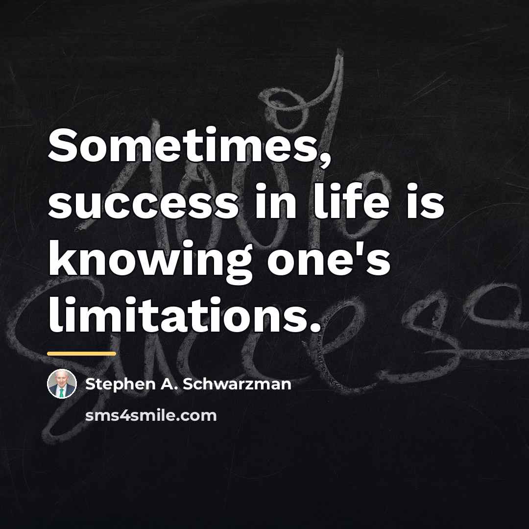 “Sometimes, success in life is knowing one's limitations.…” quote by Stephen A. Schwarzman