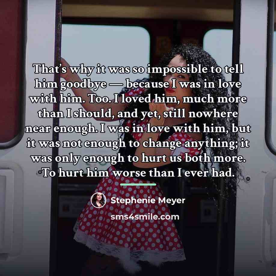 “That’s why it was so impossible to tell him goodbye…” quote by Stephenie Meyer