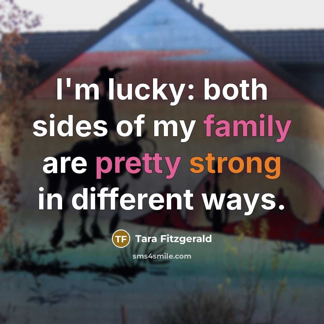 “I'm lucky: both sides of my family are pretty strong…” quote by Tara Fitzgerald
