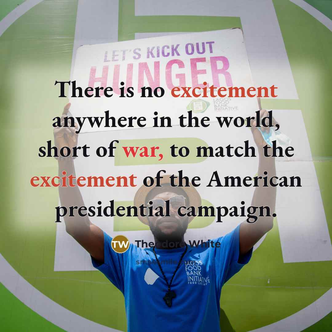 “There is no excitement anywhere in the world, short of…” quote by Theodore White