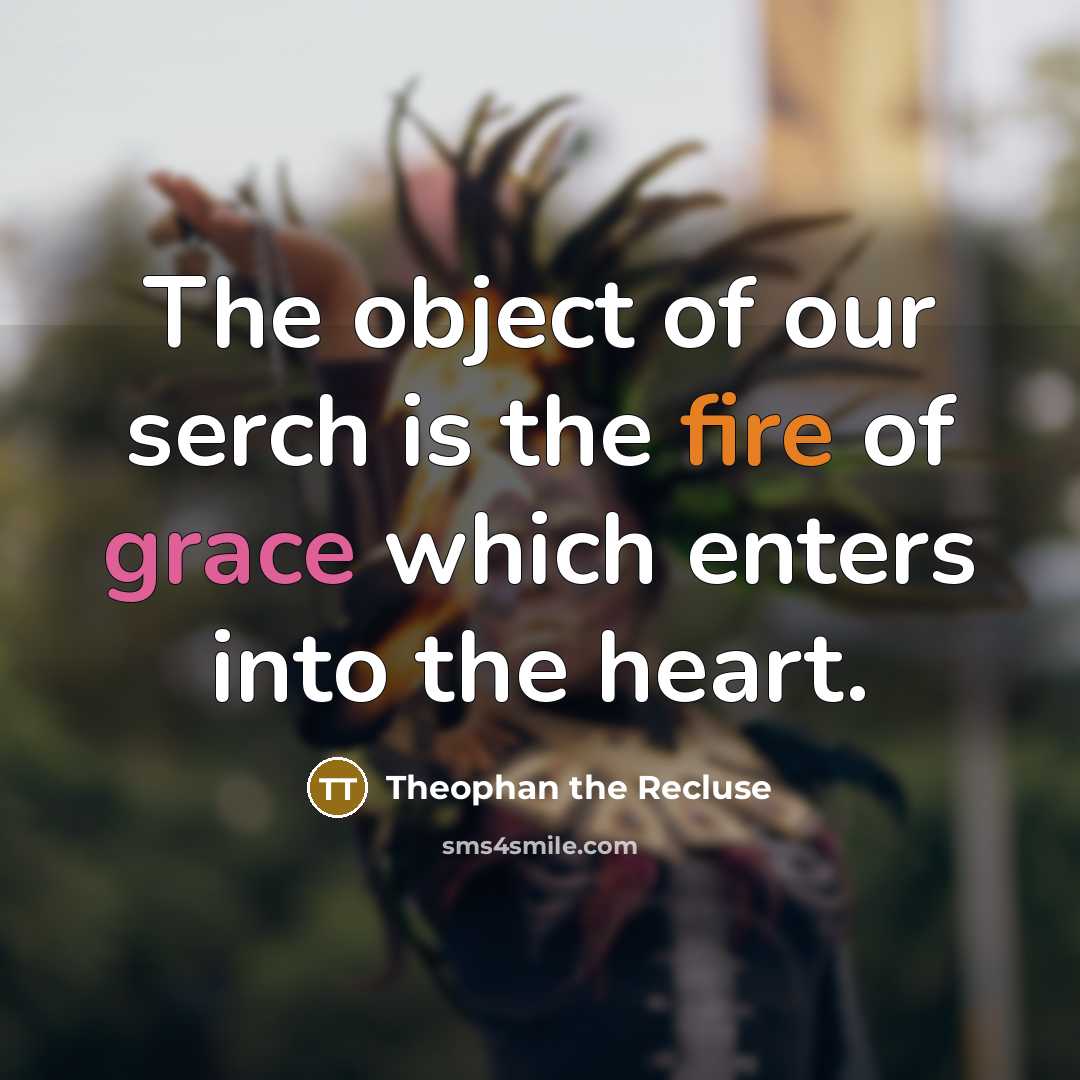 “The object of our serch is the fire of grace…” quote by Theophan the Recluse