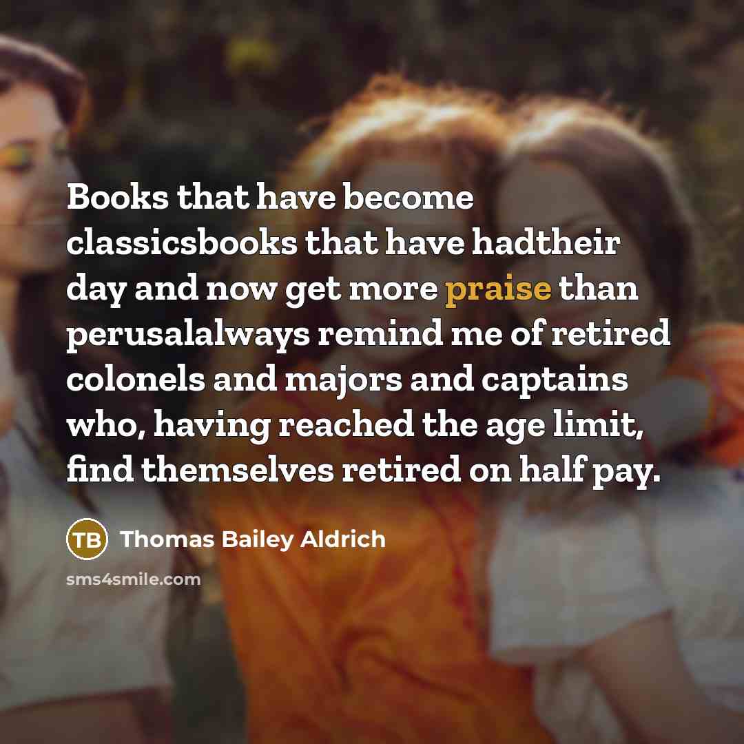 “Books that have become classicsbooks that have hadtheir day and…” quote by Thomas Bailey Aldrich