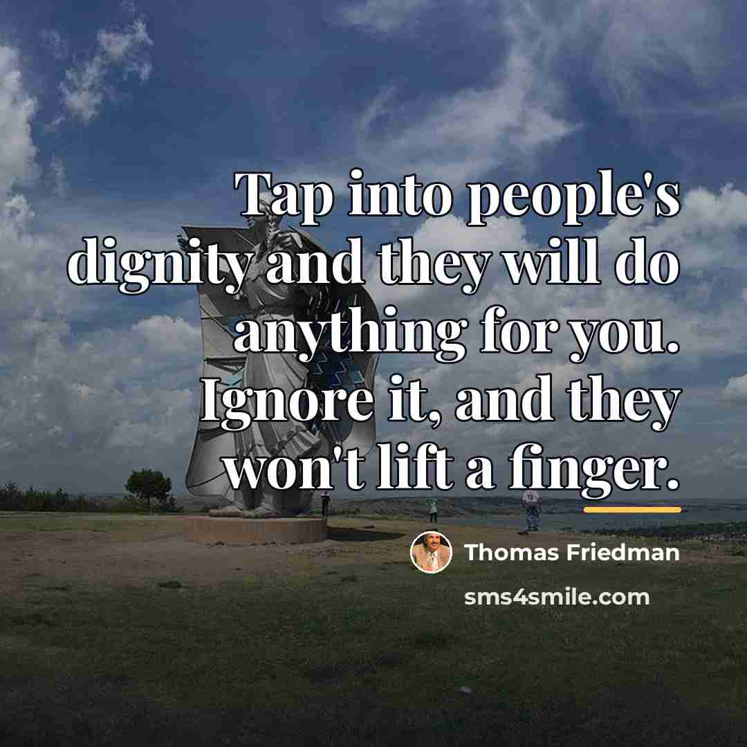 “Tap into people's dignity and they will do anything for…” quote by Thomas Friedman