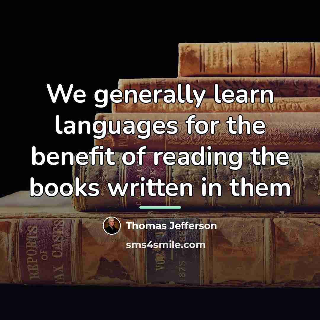 “We generally learn languages for the benefit of reading the…” quote by Thomas Jefferson